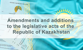 Amendments and additions to the legislative acts of Kazakhstan
